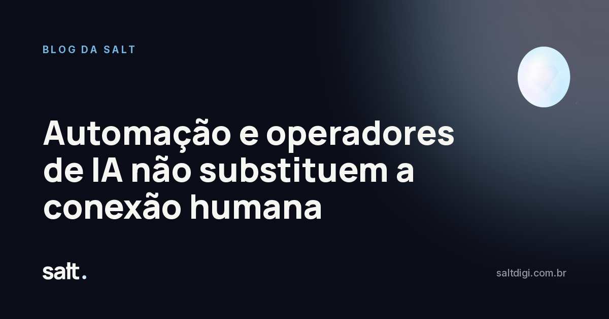 Automação e operadores de IA não substituem a conexão humana
