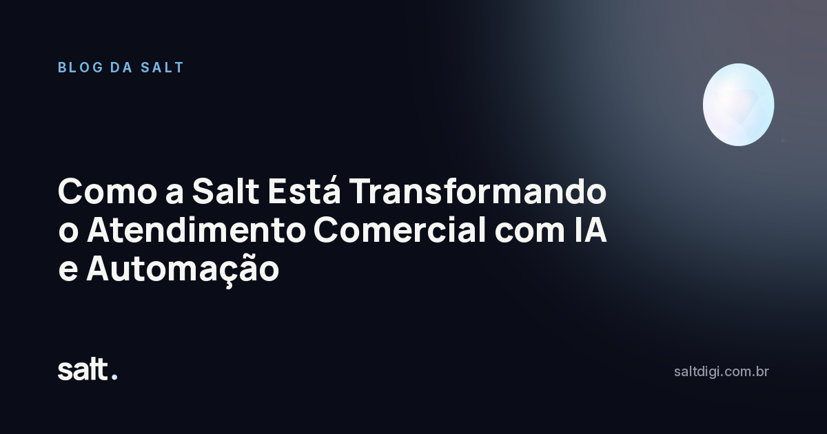 Como a Salt Está Transformando o Atendimento Comercial com IA e Automação