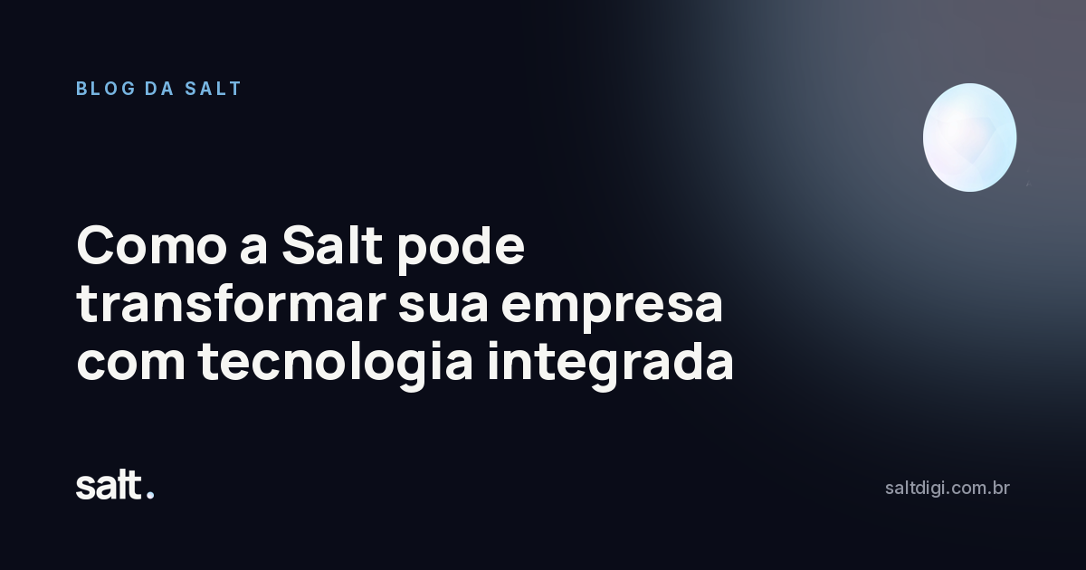 Como a Salt pode transformar sua empresa com tecnologia integrada