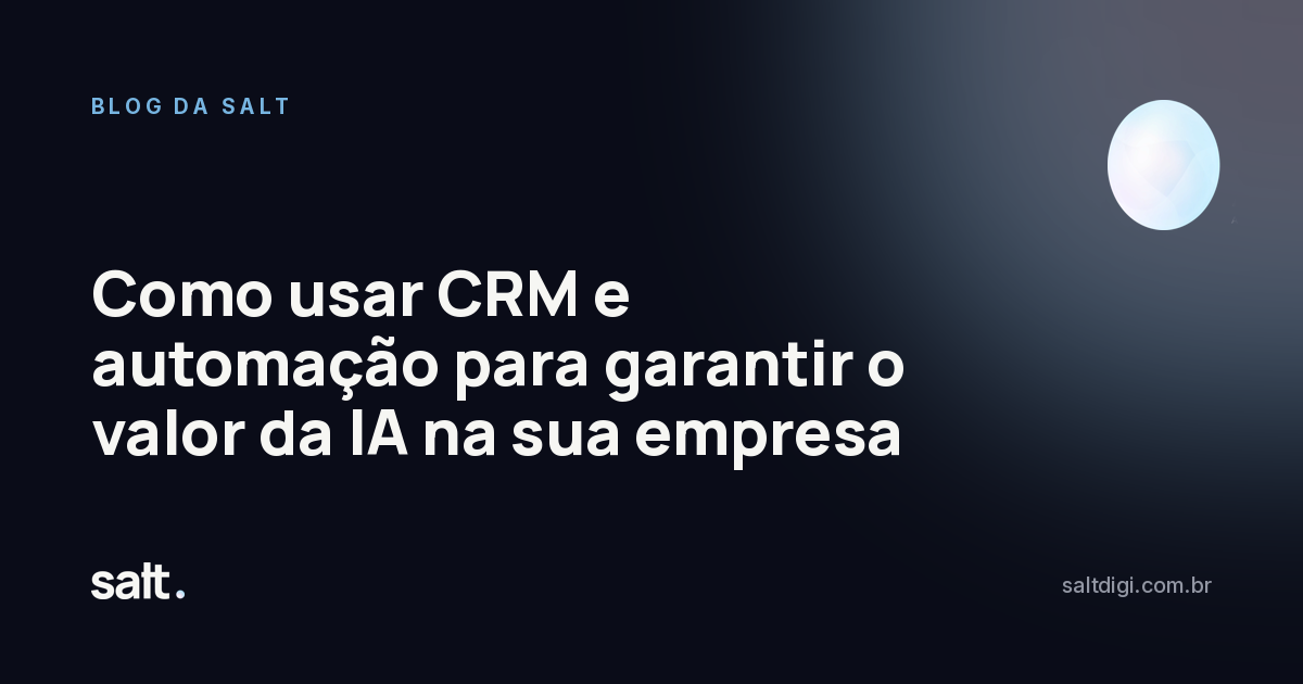 Como usar CRM e automação para garantir o valor da IA na sua empresa