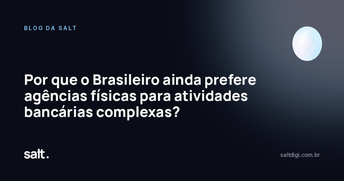 Por que o Brasileiro ainda prefere agências físicas para atividades bancárias complexas?